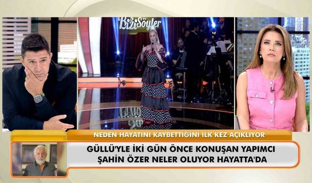 Ünlü yapımcı Şahin Özer, Güllü’nün ölümüyle ilgili konuştu